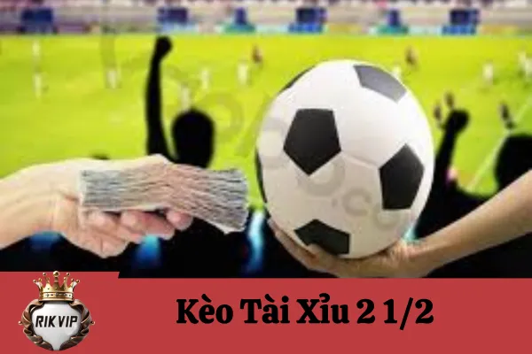 Kèo Tài Xỉu 2 1/2