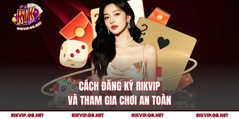 Cách đăng ký Rikvip và tham gia chơi an toàn